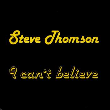 Thomson, Steve - I Can't Believe