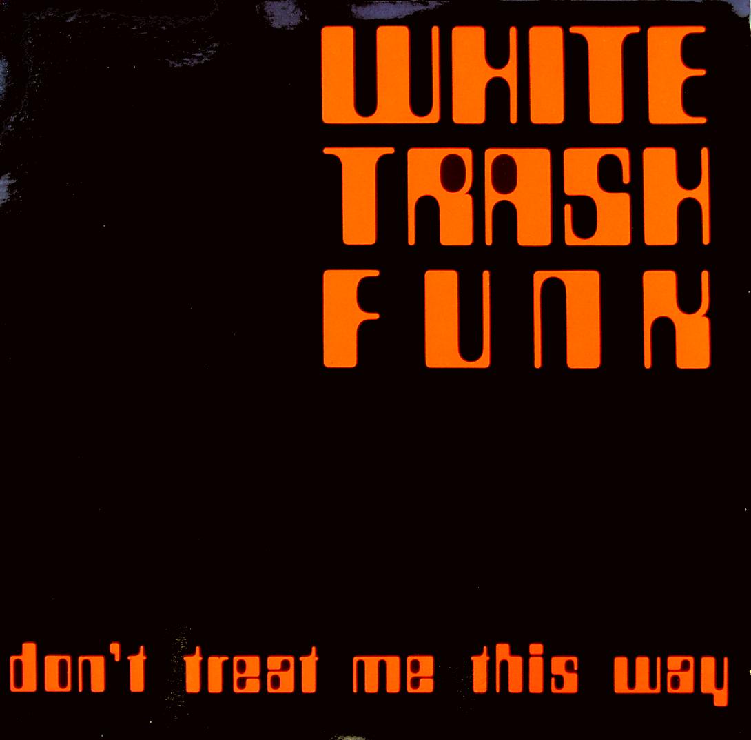 WHITE TRASH FUNK - Don't Treat Me This Way - Disque Maxi x 1
