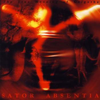 Sator Absentia - True Meaning Of Golgotha