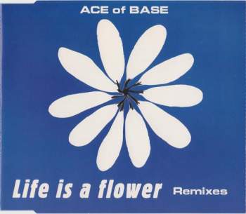 Ace Of Base - Life Is A Flower (Remixes)
